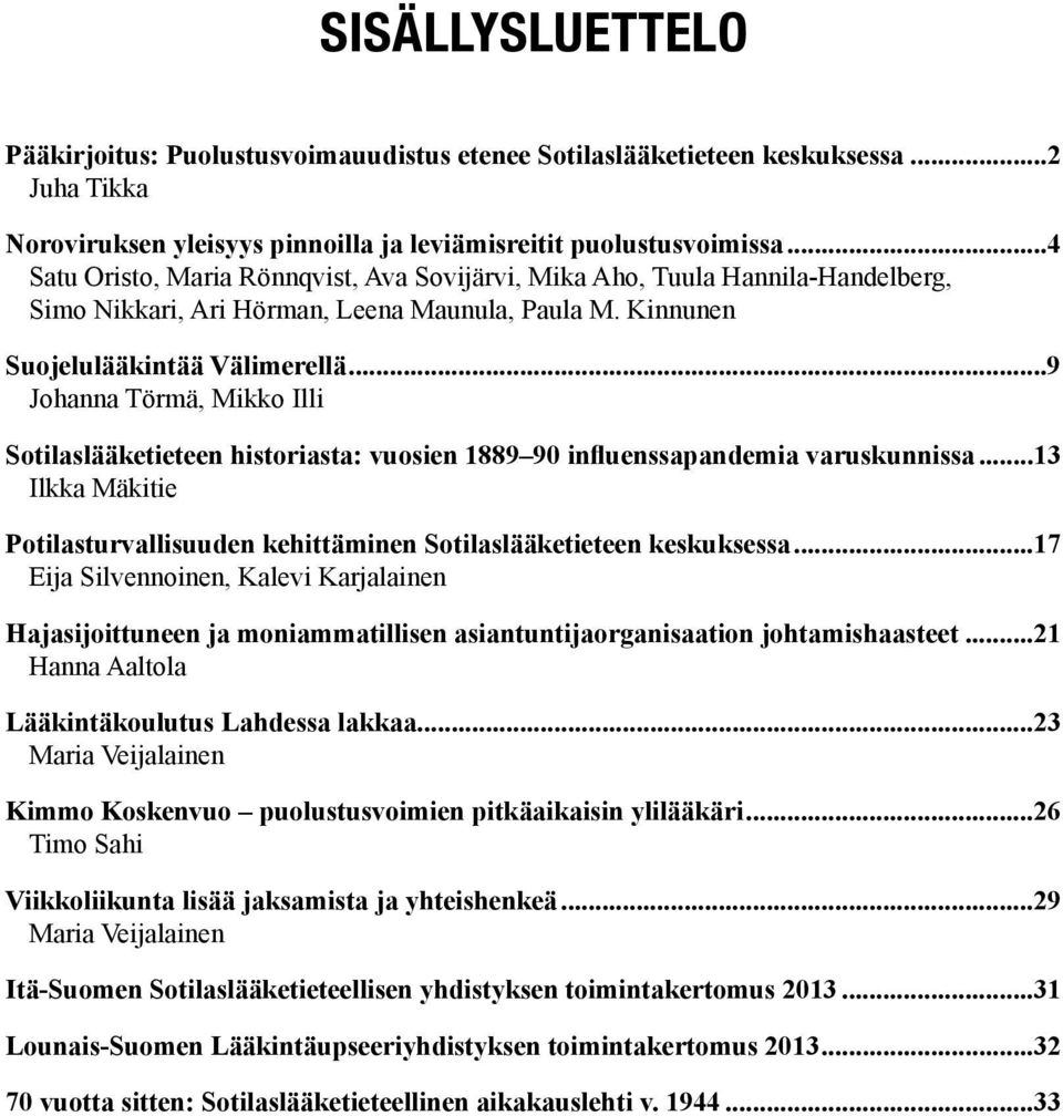 ..9 Johanna Törmä, Mikko Illi Sotilaslääketieteen historiasta: vuosien 1889 90 influenssapandemia varuskunnissa...13 Ilkka Mäkitie Potilasturvallisuuden kehittäminen Sotilaslääketieteen keskuksessa.