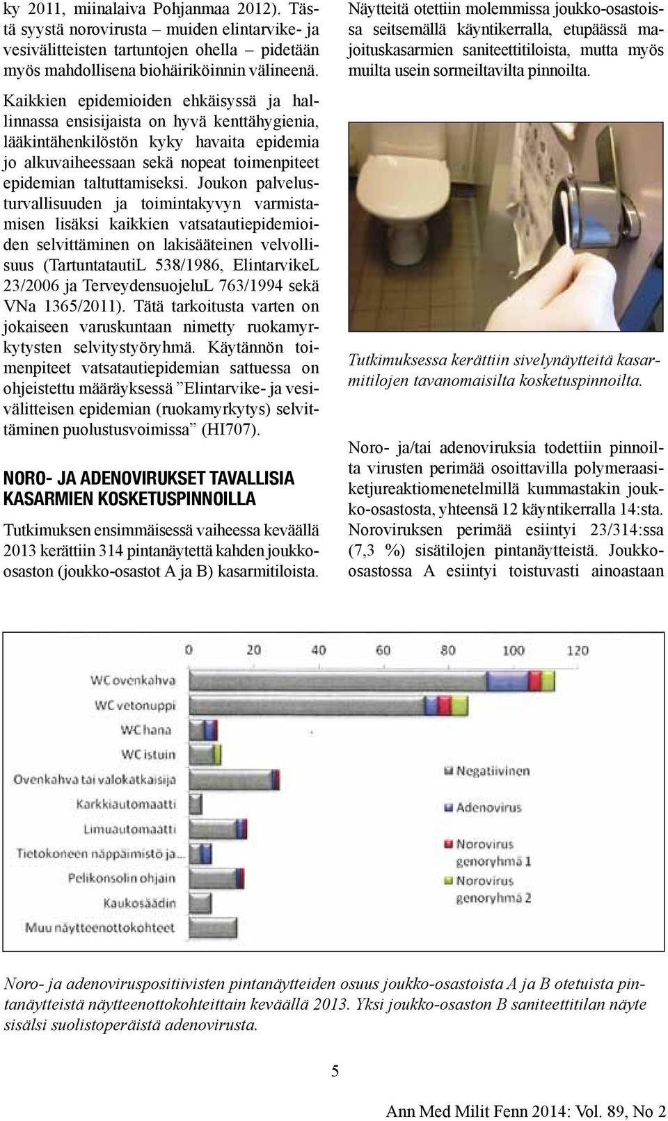 Joukon palvelusturvallisuuden ja toimintakyvyn varmistamisen lisäksi kaikkien vatsatautiepidemioiden selvittäminen on lakisääteinen velvollisuus (TartuntatautiL 538/1986, ElintarvikeL 23/2006 ja