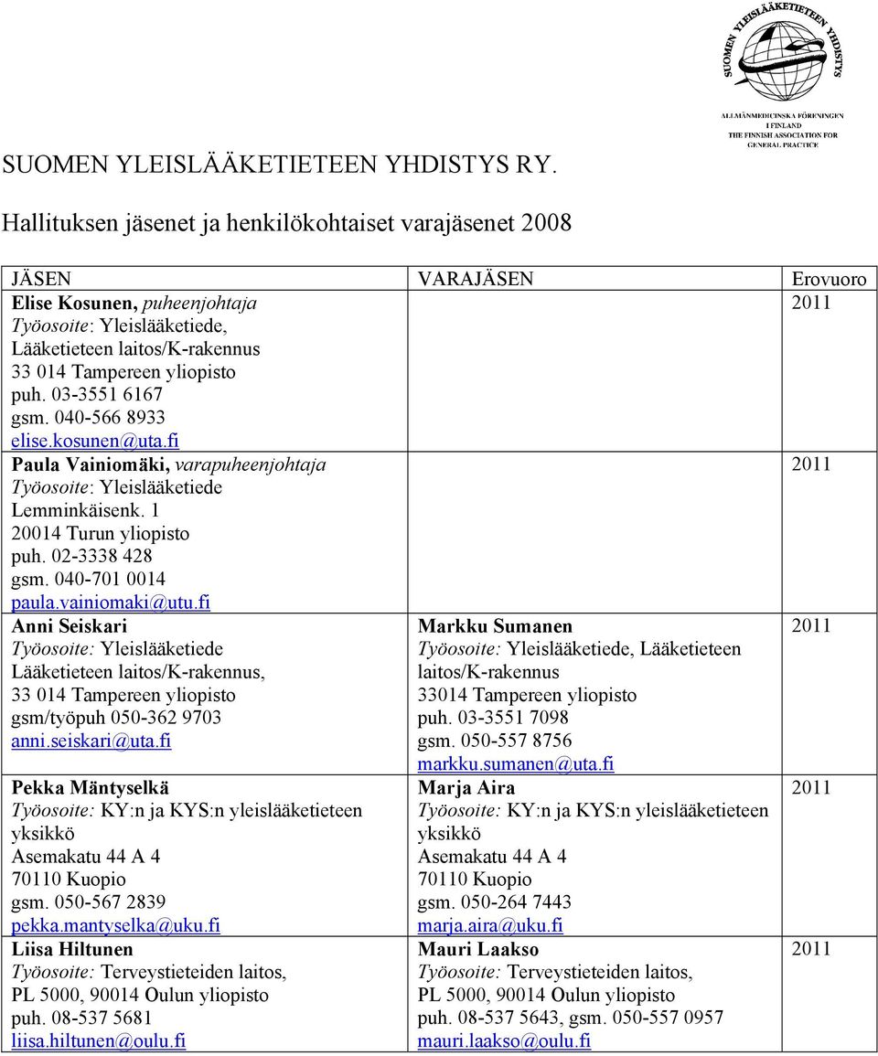 040-566 8933 elise.kosunen@uta.fi Paula Vainiomäki, varapuheenjohtaja Lemminkäisenk. 1 puh. 02-3338 428 gsm. 040-701 0014 paula.vainiomaki@utu.