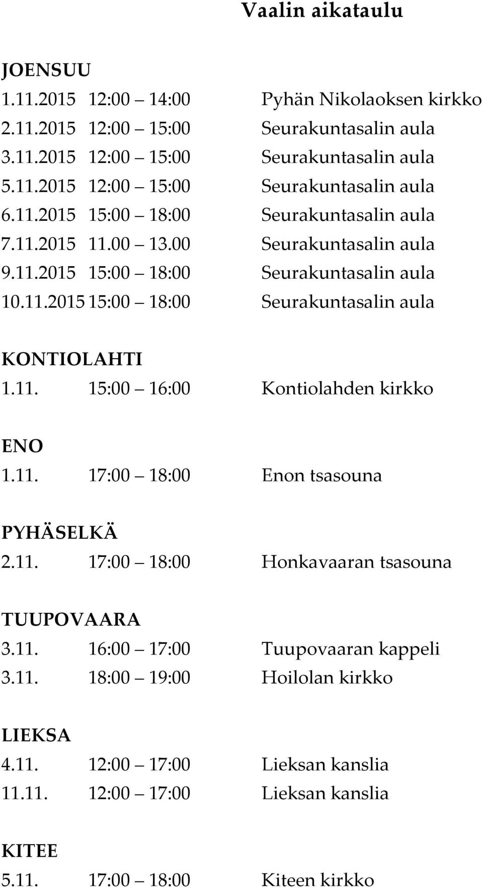 11. 15:00 16:00 Kontiolahden kirkko ENO 1.11. 17:00 18:00 Enon tsasouna PYHÄSELKÄ 2.11. 17:00 18:00 Honkavaaran tsasouna TUUPOVAARA 3.11. 16:00 17:00 Tuupovaaran kappeli 3.11. 18:00 19:00 Hoilolan kirkko LIEKSA 4.