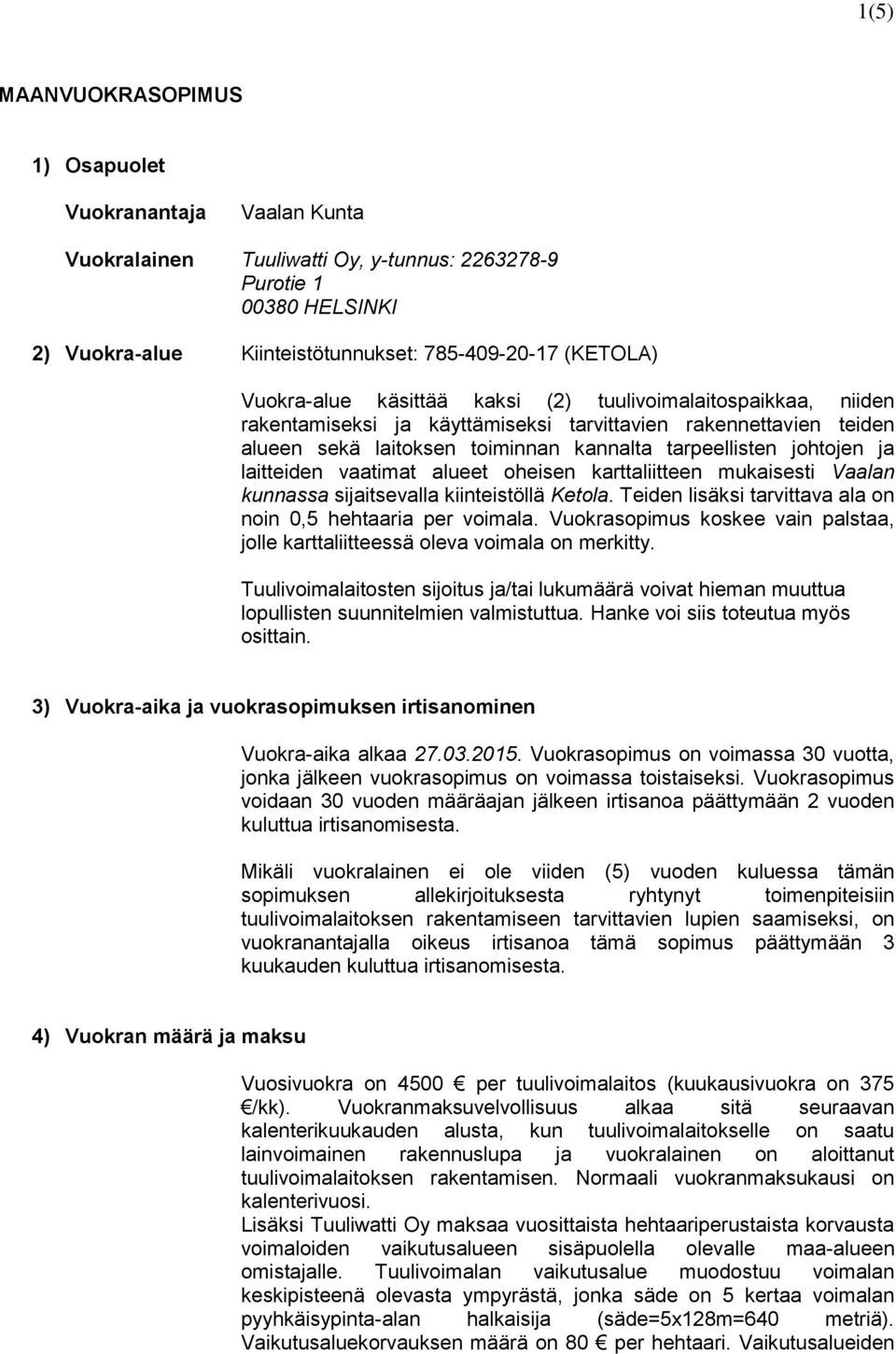 laitteiden vaatimat alueet oheisen karttaliitteen mukaisesti Vaalan kunnassa sijaitsevalla kiinteistöllä Ketola. Teiden lisäksi tarvittava ala on noin 0,5 hehtaaria per voimala.