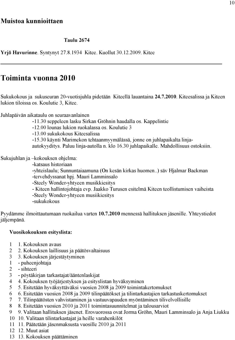 00 sukukokous Kiteesalissa -15.30 käynti Marimekon tehtaanmyymälässä, jonne on juhlapaikalta linjaautokyyditys. Paluu linja-autolla n. klo 16.30 juhlapaikalle. Mahdollisuus ostoksiin.