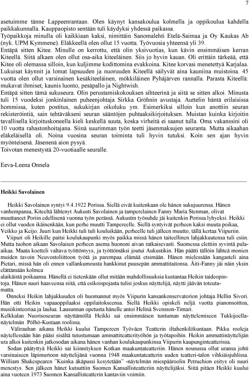 Minulle on kerrottu, että olin yksivuotias, kun kävin ensimmäisen kerran Kiteellä. Siitä alkaen olen ollut osa-aika kiteeläinen. Siis jo hyvin kauan.