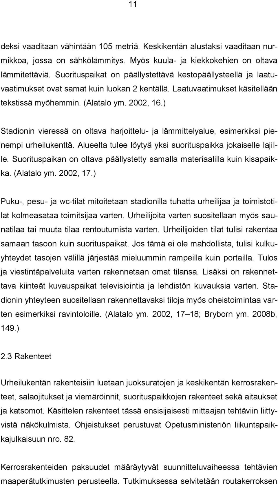 ) Stadionin vieressä on oltava harjoittelu- ja lämmittelyalue, esimerkiksi pienempi urheilukenttä. Alueelta tulee löytyä yksi suorituspaikka jokaiselle lajille.