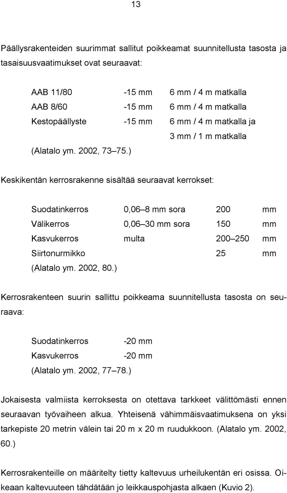 ) Keskikentän kerrosrakenne sisältää seuraavat kerrokset: Suodatinkerros 0,06 8 mm sora 200 mm Välikerros 0,06 30 mm sora 150 mm Kasvukerros multa 200 250 mm Siirtonurmikko 25 mm (Alatalo ym.