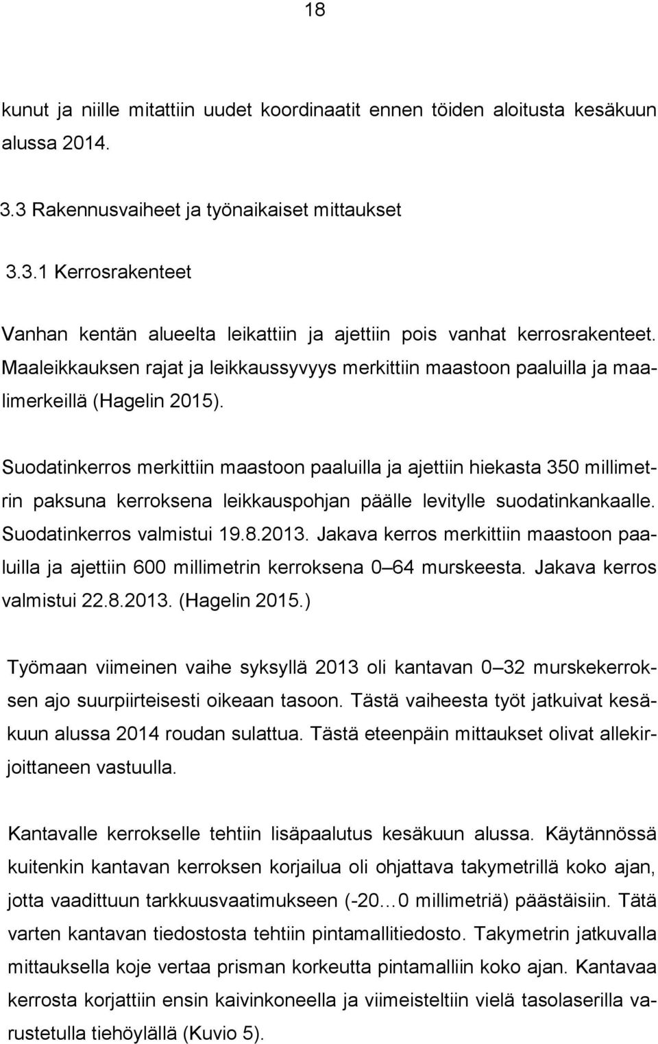 Suodatinkerros merkittiin maastoon paaluilla ja ajettiin hiekasta 350 millimetrin paksuna kerroksena leikkauspohjan päälle levitylle suodatinkankaalle. Suodatinkerros valmistui 19.8.2013.