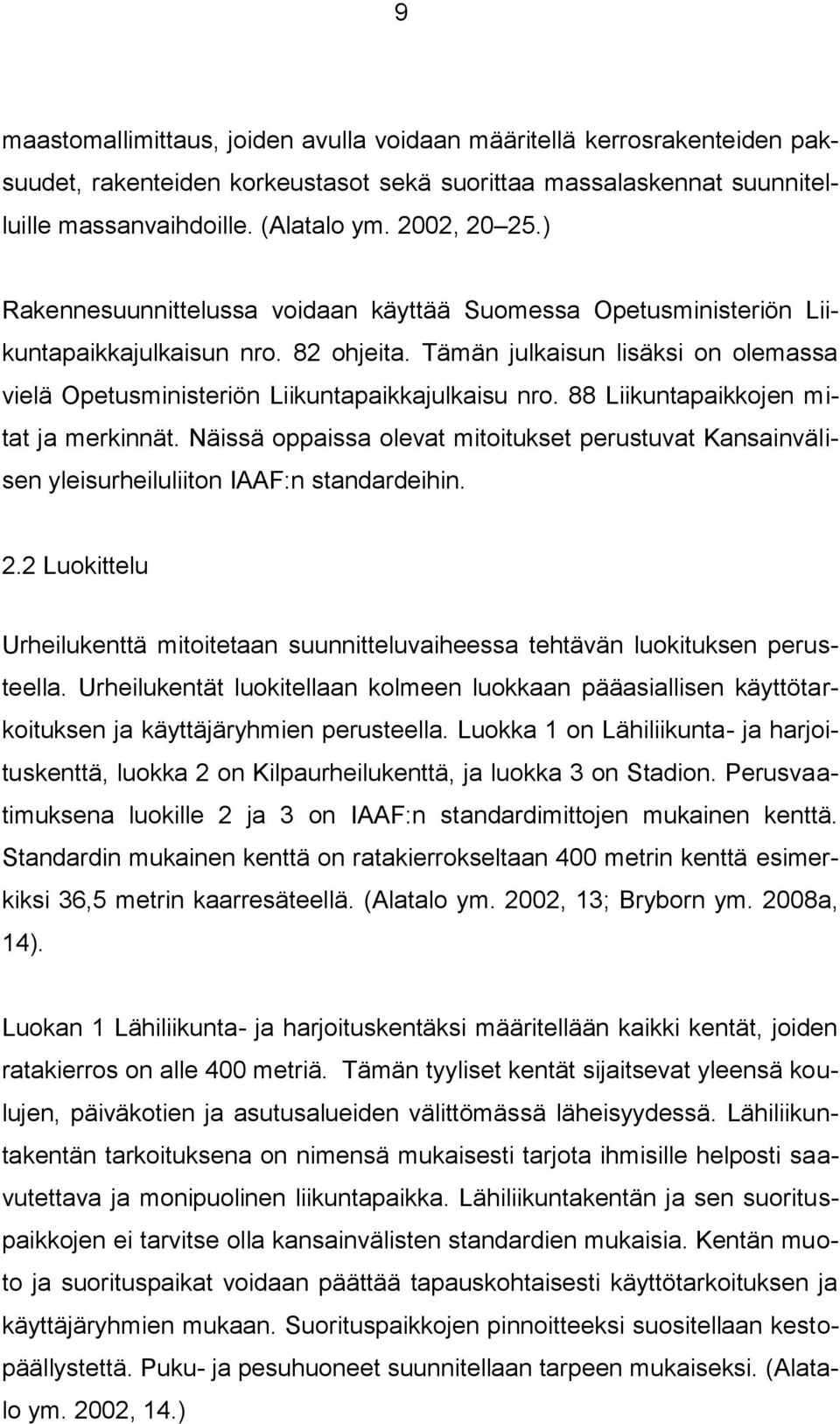 88 Liikuntapaikkojen mitat ja merkinnät. Näissä oppaissa olevat mitoitukset perustuvat Kansainvälisen yleisurheiluliiton IAAF:n standardeihin. 2.