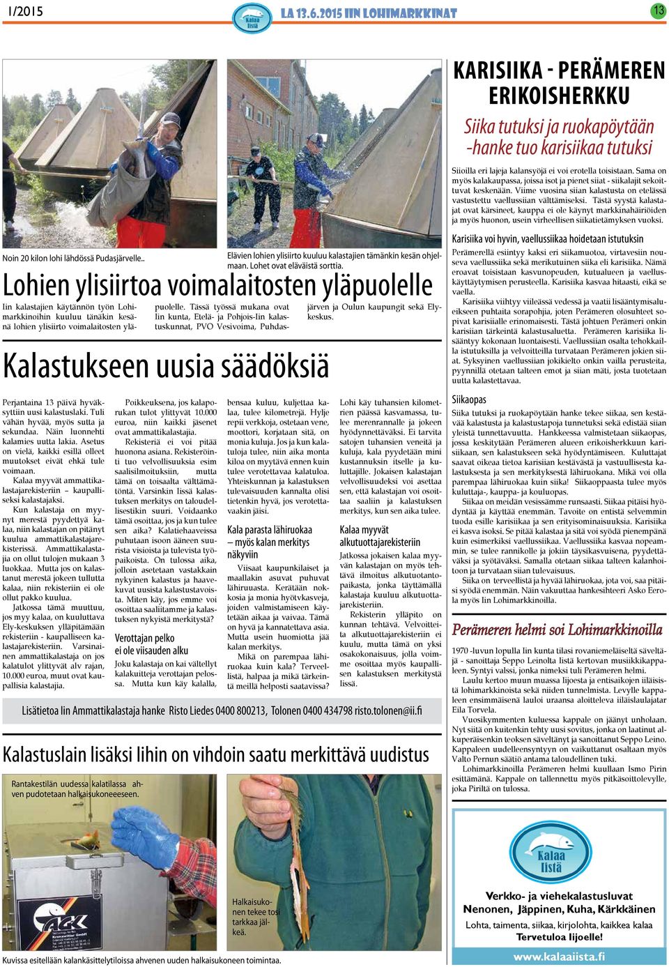 Tässä työssä mukana ovat Iin kunta, Etelä- ja Pohjois-Iin kalastuskunnat, PVO Vesivoima, Puhdasjärven ja Oulun kaupungit sekä Elykeskus.