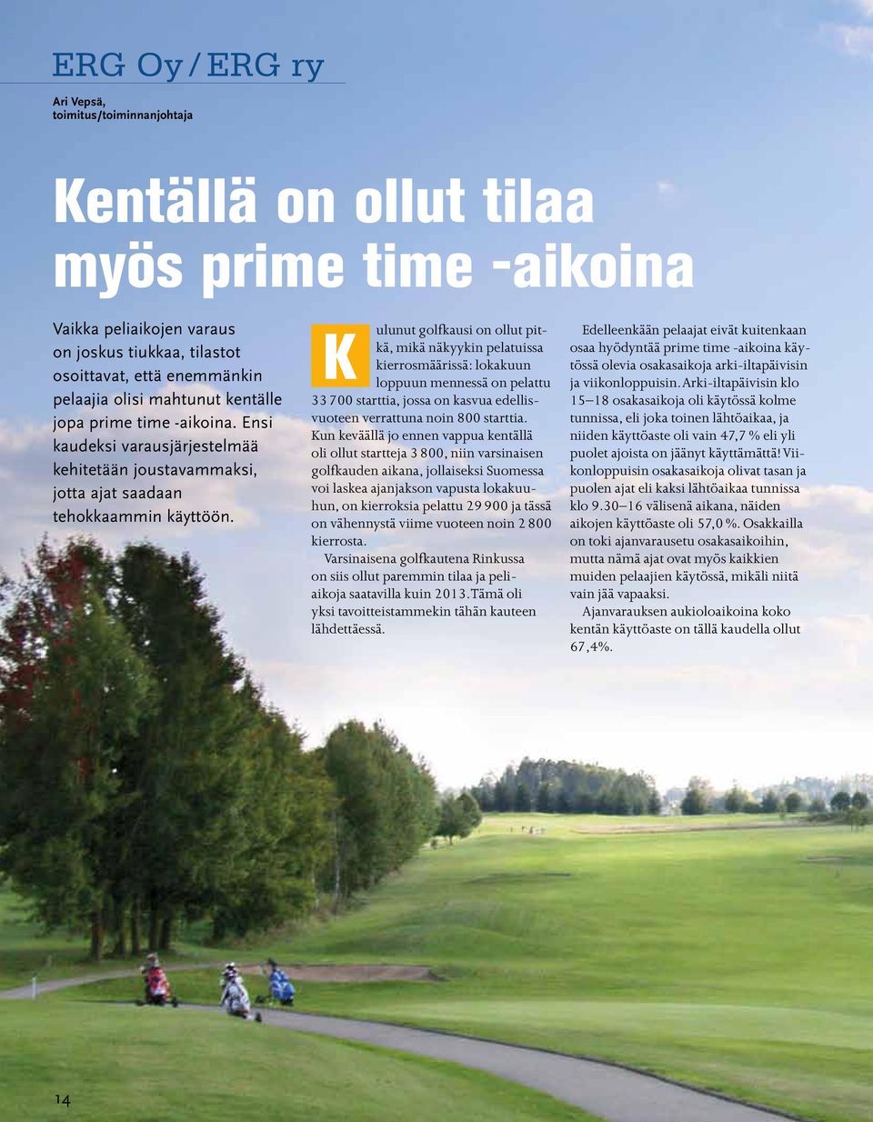 ulunut golfkausi on ollut pitkä, mikä näkyykin pelatuissa K kierrosmäärissä: lokakuun loppuun mennessä on pelattu 33700 starttia, jossa on kasvua edellisvuoteen verrattuna noin 800 starttia.