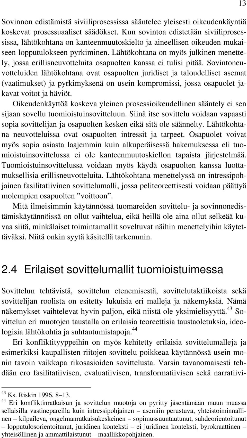 Lähtökohtana on myös julkinen menettely, jossa erillisneuvotteluita osapuolten kanssa ei tulisi pitää.