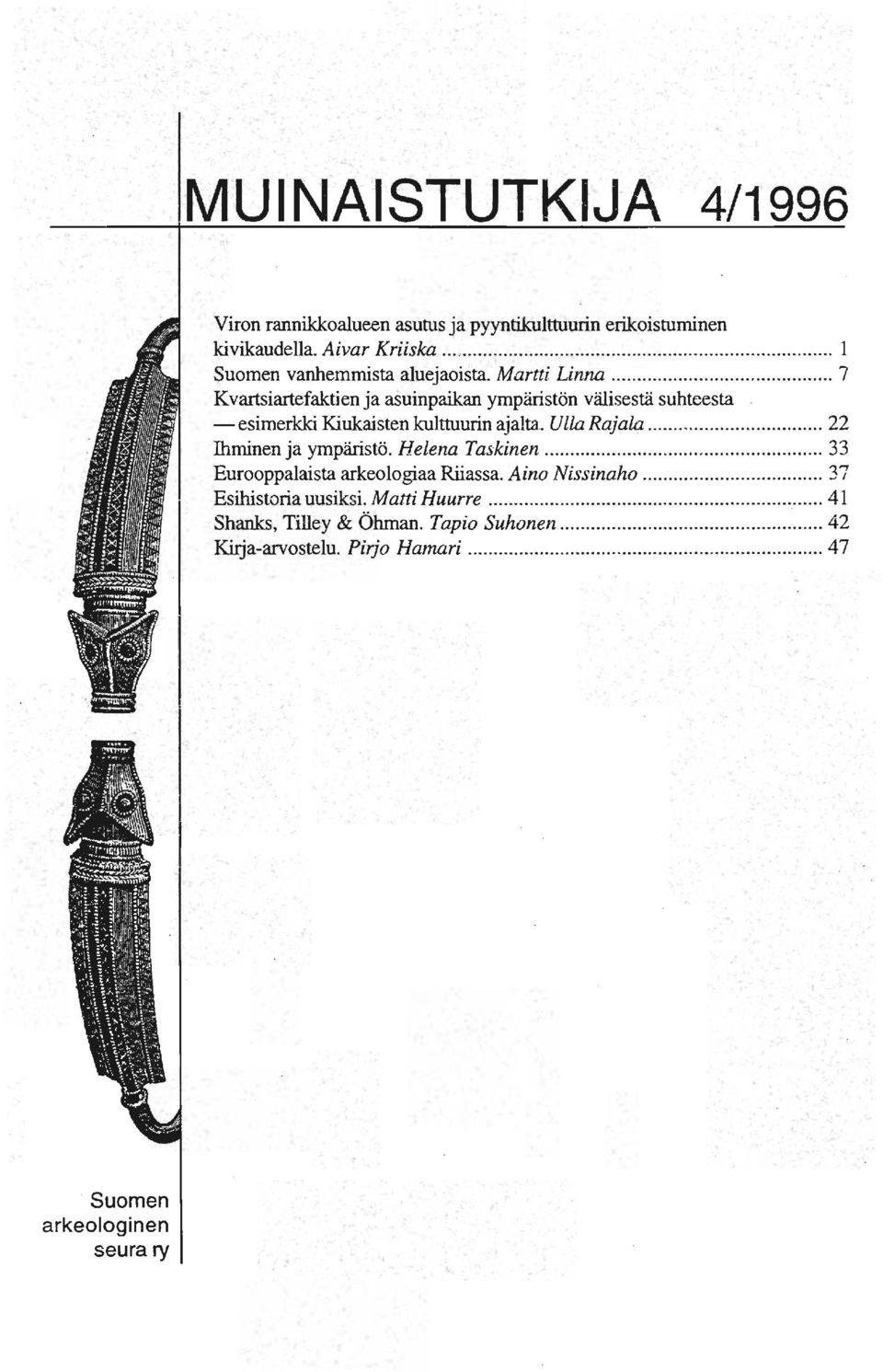 - esimerkki Kiukaistehkulttuurin ajalta. Ulla Rajala... 22 Thminen ja ympäristö. Helena Taskinen... 33 Eurooppalaista arkeologiaa Riiassa.