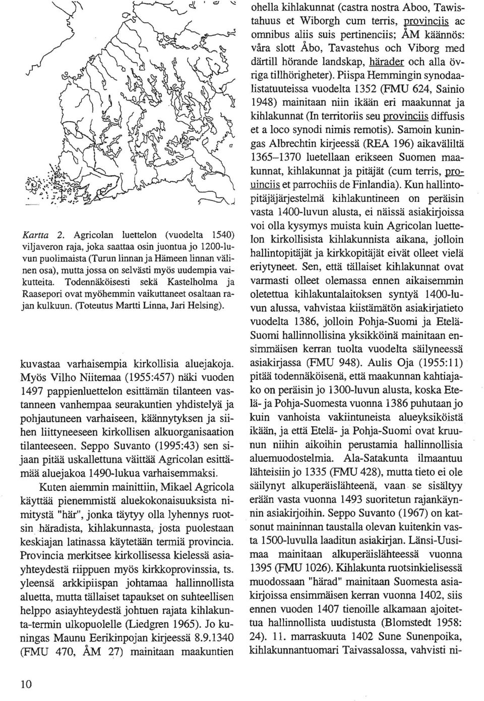 Todennäköisesti sekä Kastelholma ja Raasepori ovat myöhemmin vaikuttaneet osaltaan rajan kulkuun. (Toteutus Martti Linna, Jari Helsing). kuvastaa varhaisempia kirkollisia aluejakoja.