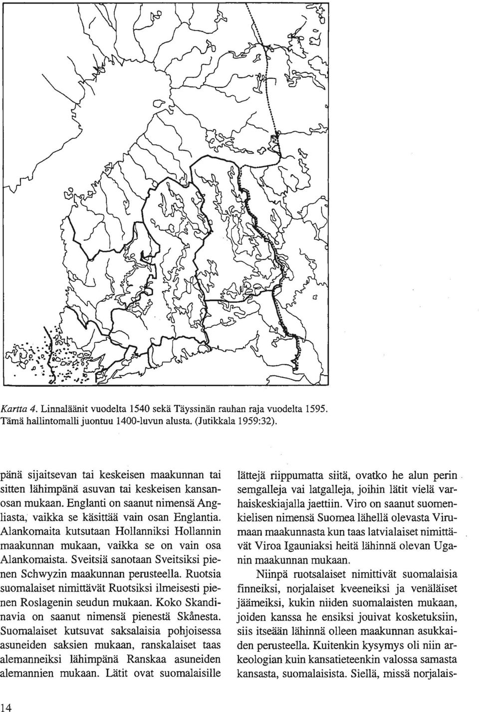 Alankomaita kutsutaan Hollanniksi Hollannin maakunnan mukaan, vaikka se on vain osa Alankomaista. Sveitsiä sanotaan Sveitsiksi pienen Schwyzin maakunnan perusteella.