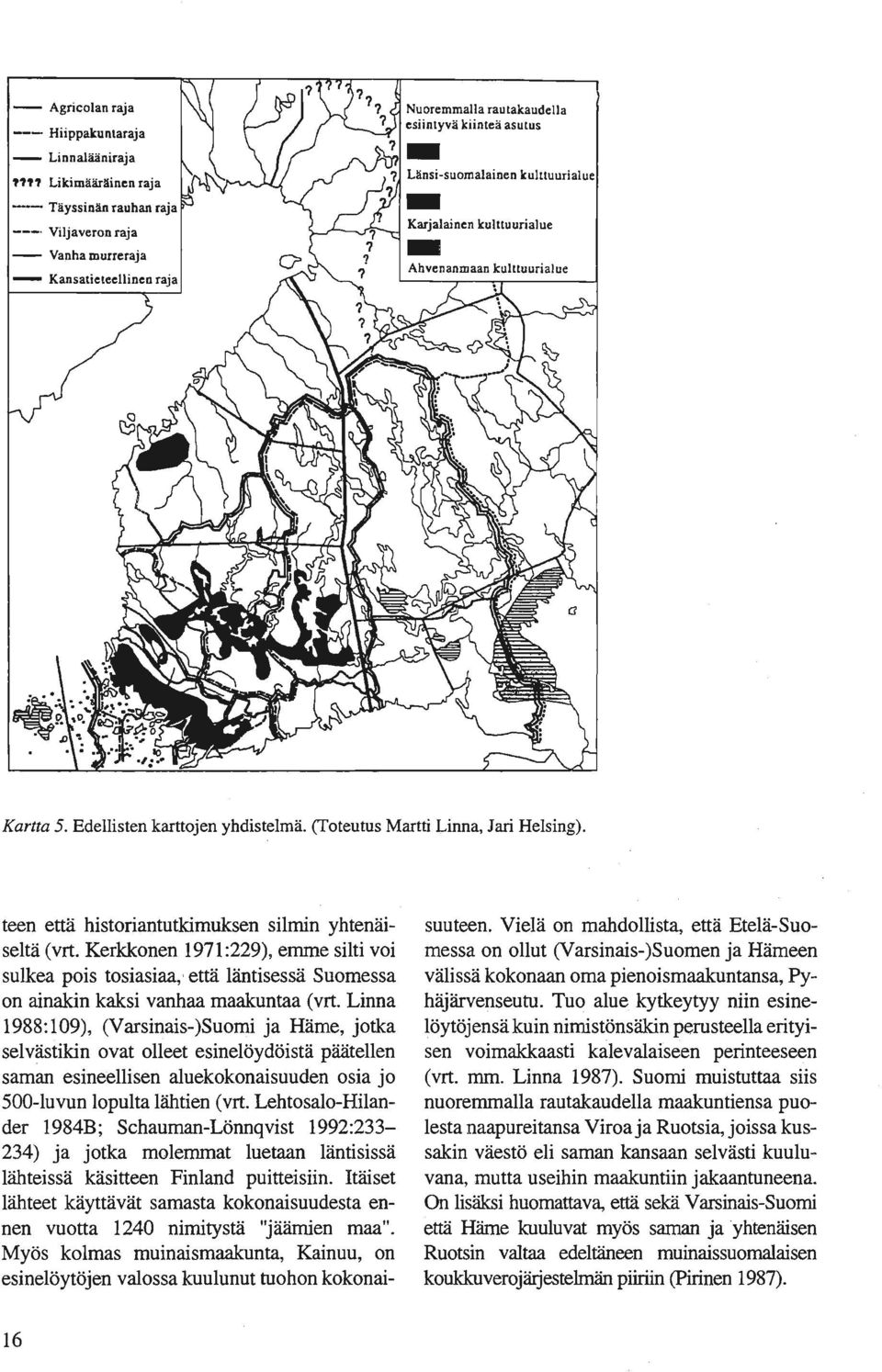 Kerkkonen 1971:229), emme silti voi sulkea pois tosiasiaa, että läntisessä Suomessa on ainakin kaksi vanhaa maakuntaa (vrt.