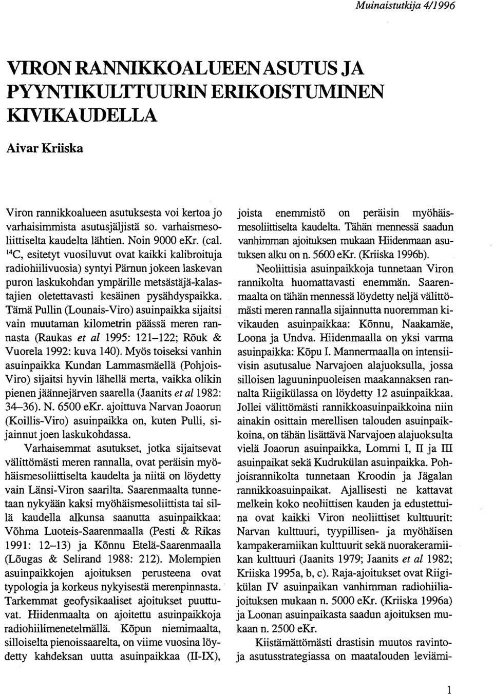 14C, esitetyt vuosiluvut ovat kaikki kalibroituja radiohiilivuosia) syntyi Pärnun jokeen laskevan puron laskukohdan ympärille metsästäjä-kalastajien oletettavasti kesäinen pysähdyspaikka.