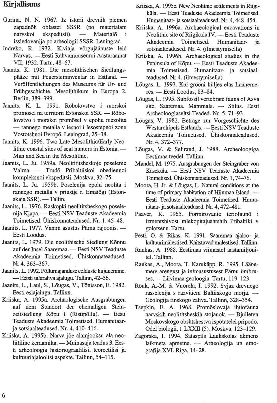 - Veröffentlichungen des Museums fur Ur- und Frtihgeschichte. Mesolithikum in Europa 2. Berlin,389-399. Jaanits, K. L. 1991. Röbolovstvo i morskoi promosel na territorii Estonskoi SSR.