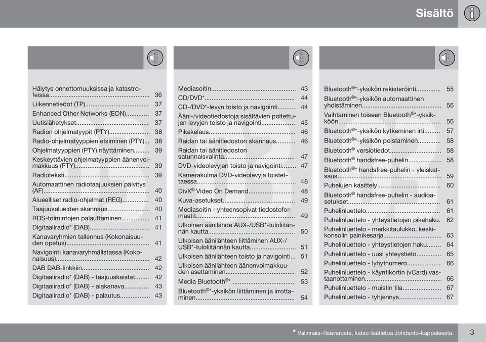 .. 39 Automaattinen radiotaajuuksien päivitys (AF)... 40 Alueelliset radio-ohjelmat (REG)... 40 Taajuusalueiden skannaus... 40 RDS-toimintojen palauttaminen... 41 Digitaaliradio* (DAB).