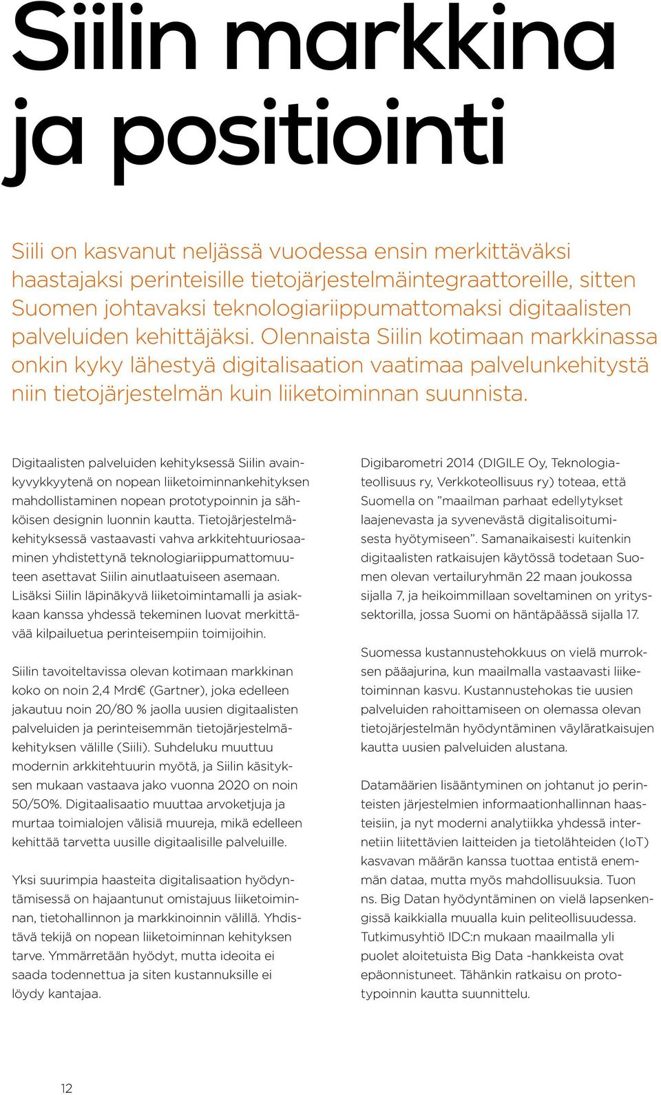 Digitaalisten palveluiden kehityksessä Siilin avainkyvykkyytenä on nopean liiketoiminnankehityksen mahdollistaminen nopean prototypoinnin ja sähköisen designin luonnin kautta.
