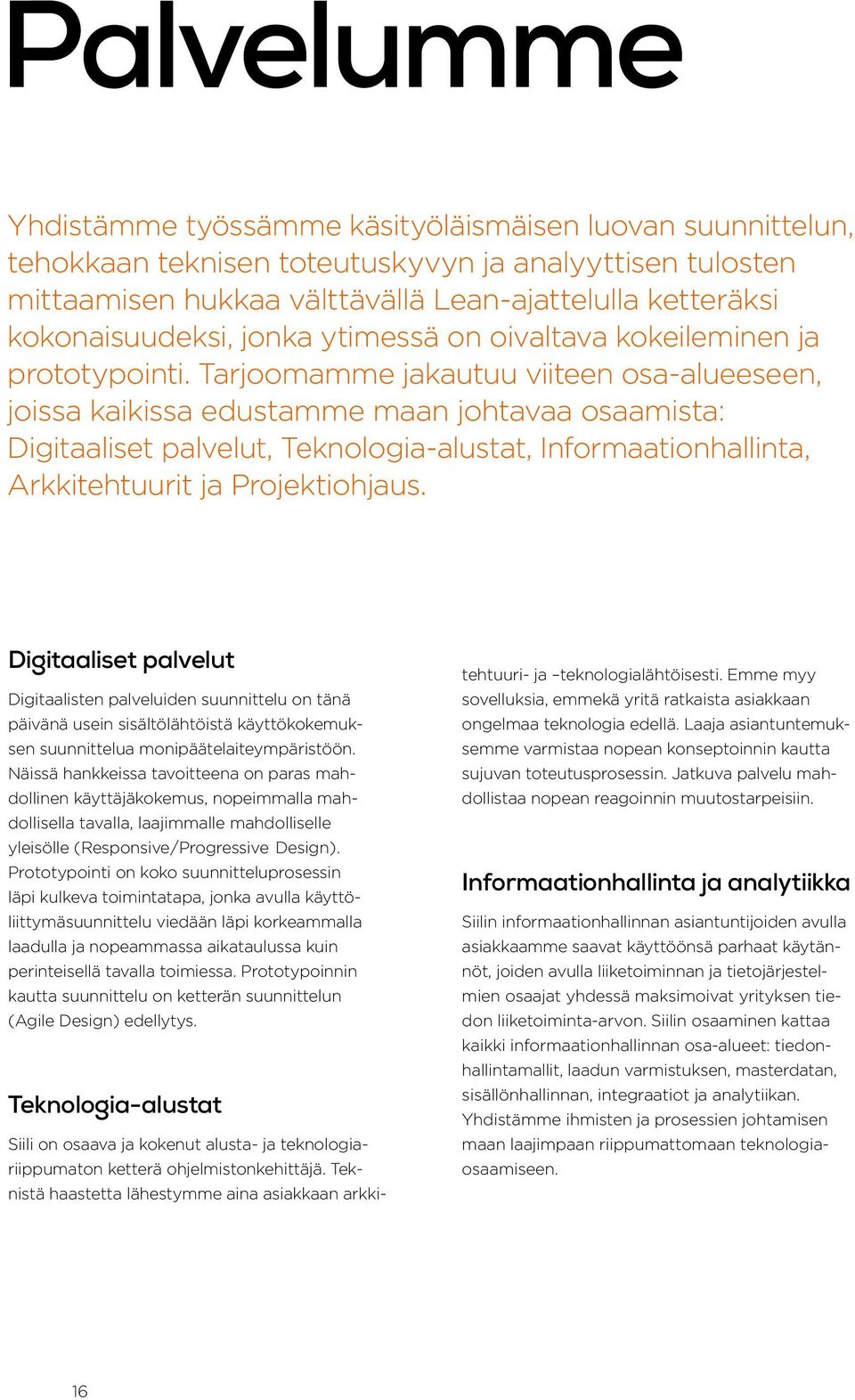Tarjoomamme jakautuu viiteen osa-alueeseen, joissa kaikissa edustamme maan johtavaa osaamista: Digitaaliset palvelut, Teknologia-alustat, Informaationhallinta, Arkkitehtuurit ja Projektiohjaus.