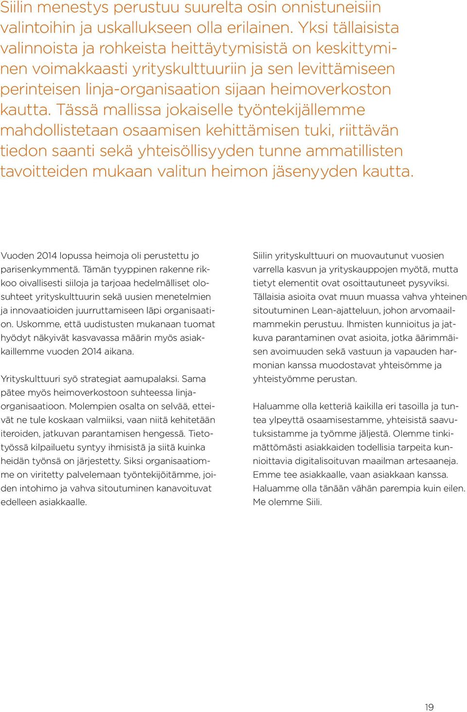 Tässä mallissa jokaiselle työntekijällemme mahdollistetaan osaamisen kehittämisen tuki, riittävän tiedon saanti sekä yhteisöllisyyden tunne ammatillisten tavoitteiden mukaan valitun heimon jäsenyyden