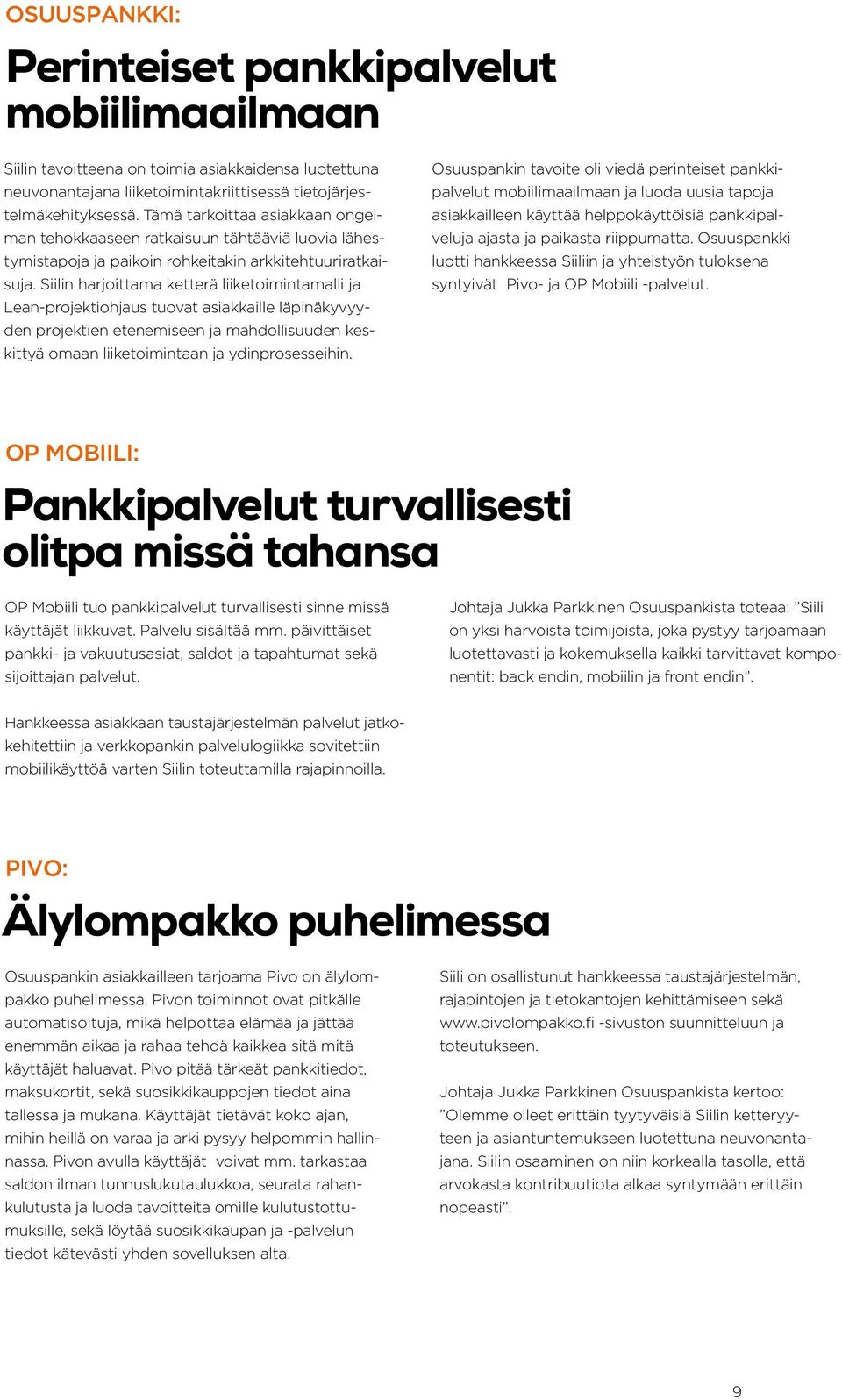 Siilin harjoittama ketterä liiketoimintamalli ja Lean-projektiohjaus tuovat asiakkaille läpinäkyvyyden projektien etenemiseen ja mahdollisuuden keskittyä omaan liiketoimintaan ja ydinprosesseihin.