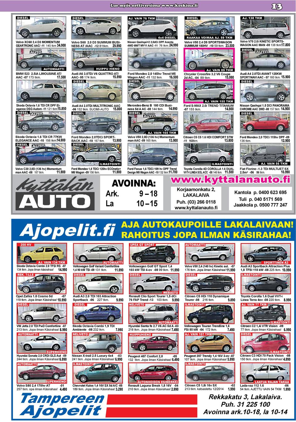 0i KINETIC SPORTS- WAGON AAC MAN -08 138 tkm. 17.800 AUTOMAATTI BMW 523 2.5iA LIMOUSINE AT/ AAC -07 173 tkm. 17.500 HUIPPU HIENO Audi A6 3.0TDi V6 QUATTRO AT/ AAC- 05 174 tkm. 15.