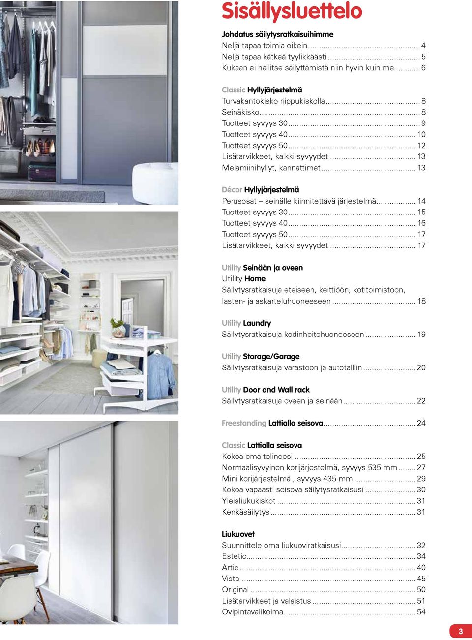 .. 13 Melamiinihyllyt, kannattimet... 13 Décor Hyllyjärjestelmä Perusosat seinälle kiinnitettävä järjestelmä... 14 Tuotteet syvyys 30... 15 Tuotteet syvyys 40... 16 Tuotteet syvyys 50.