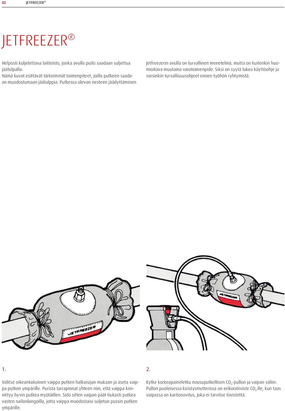 Putkessa olevan nesteen jäädyttäminen Jetfreezerin avulla on turvallinen menetelmä, mutta on kuitenkin huomioitava muutama varotoimenpide.