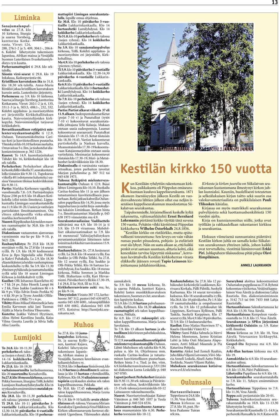 Kolehti oppilaitos- ja nuorisotyöhön eri järjestöille, Kirkkohallitus. Ma 4.9. klo 10 perhekerho srk-talossa (pienten ryhmä). Ti 5.9. klo 10 päiväkerho 3-vuotiaille Lukkarinkankaalla. Klo 12.30-14.