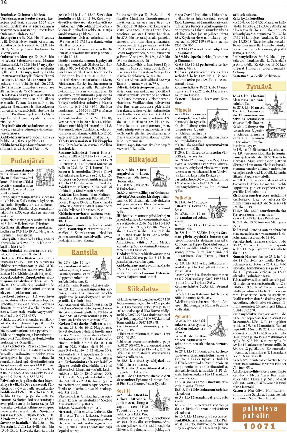 Pe 25.8. klo 17 myyjäistavaroiden vastaanotto ja ruokailu ry:llä, klo 18.30 myyjäiset ry:llä klo 19.30 nuortenilta ry:llä, Pietari Pertti Lahtinen. La 26.8. klo 12 seurat Teppolassa, Erkki Vähäsöyrinki.