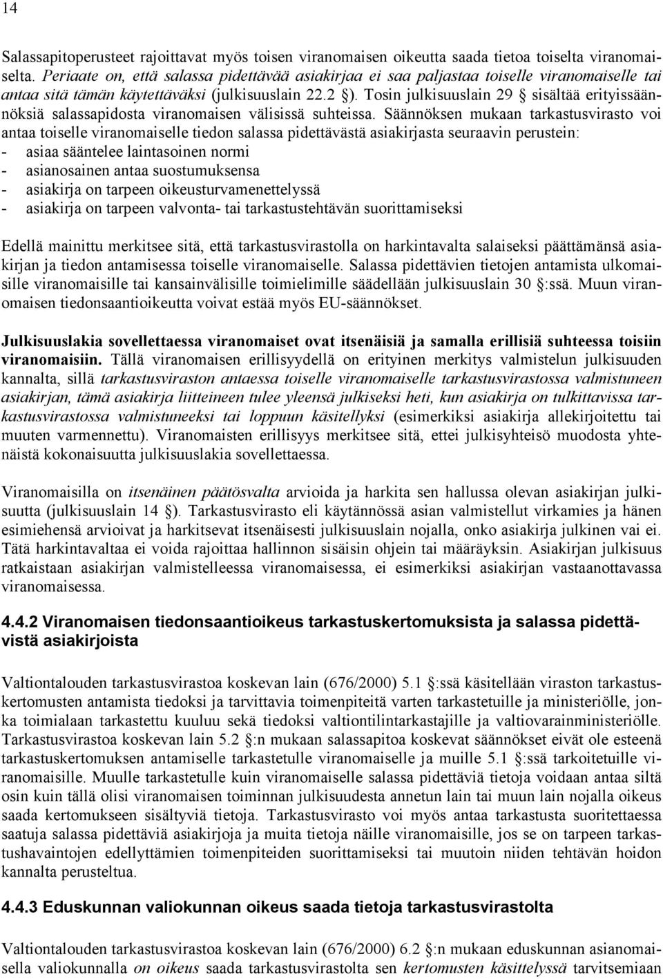 Tosin julkisuuslain 29 sisältää erityissäännöksiä salassapidosta viranomaisen välisissä suhteissa.