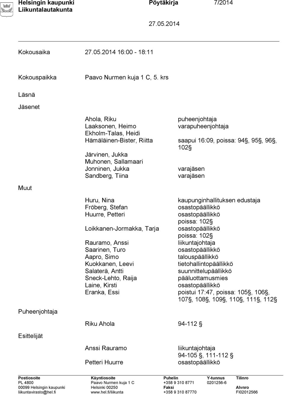Jonninen, Jukka varajäsen Sandberg, Tiina varajäsen Muut Huru, Nina kaupunginhallituksen edustaja Fröberg, Stefan osastopäällikkö Huurre, Petteri osastopäällikkö poissa: 102 Loikkanen-Jormakka, Tarja