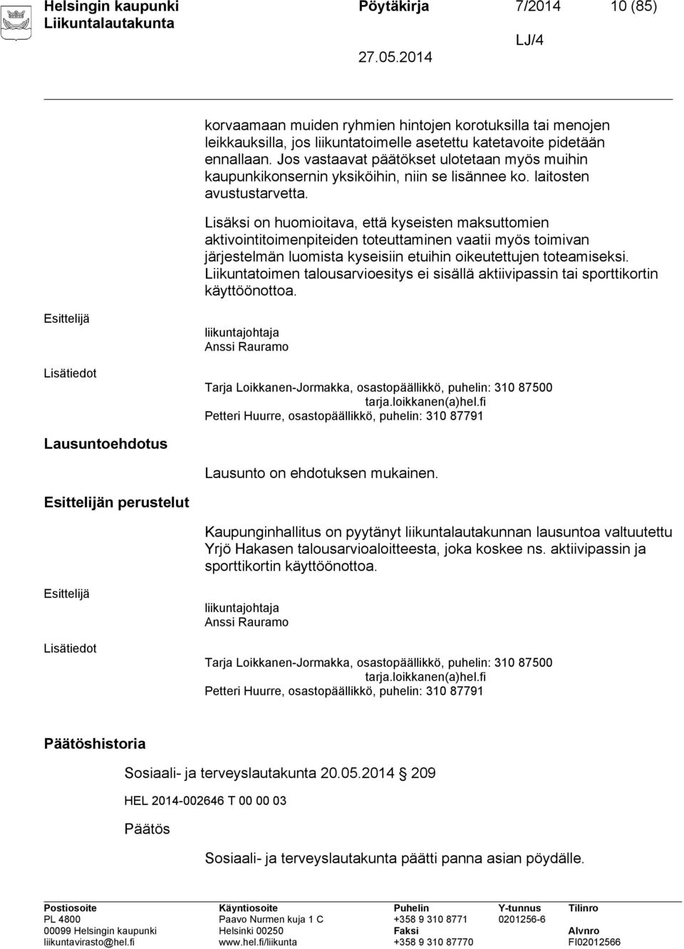 Lisäksi on huomioitava, että kyseisten maksuttomien aktivointitoimenpiteiden toteuttaminen vaatii myös toimivan järjestelmän luomista kyseisiin etuihin oikeutettujen toteamiseksi.