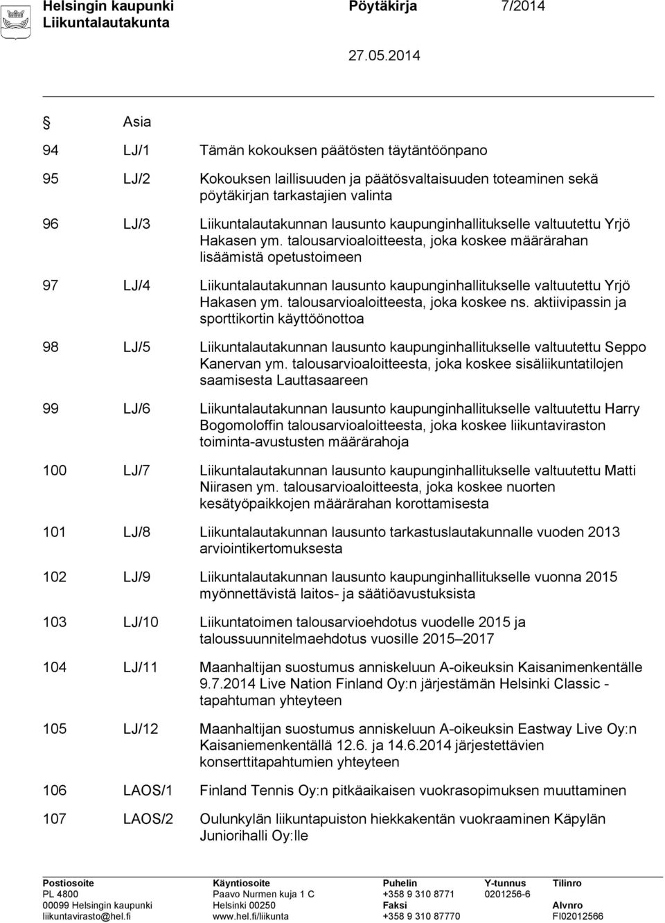 talousarvioaloitteesta, joka koskee määrärahan lisäämistä opetustoimeen 97 LJ/4 Liikuntalautakunnan lausunto kaupunginhallitukselle valtuutettu Yrjö Hakasen ym. talousarvioaloitteesta, joka koskee ns.