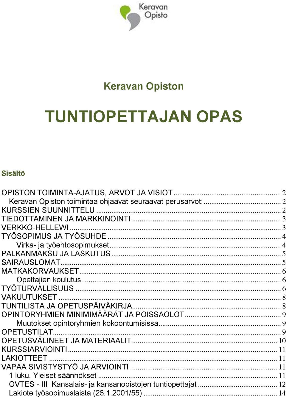 .. 6 Opettajien koulutus... 6 TYÖTURVALLISUUS... 6 VAKUUTUKSET... 8 TUNTILISTA JA OPETUSPÄIVÄKIRJA... 8 OPINTORYHMIEN MINIMIMÄÄRÄT JA POISSAOLOT... 9 Muutokset opintoryhmien kokoontumisissa.