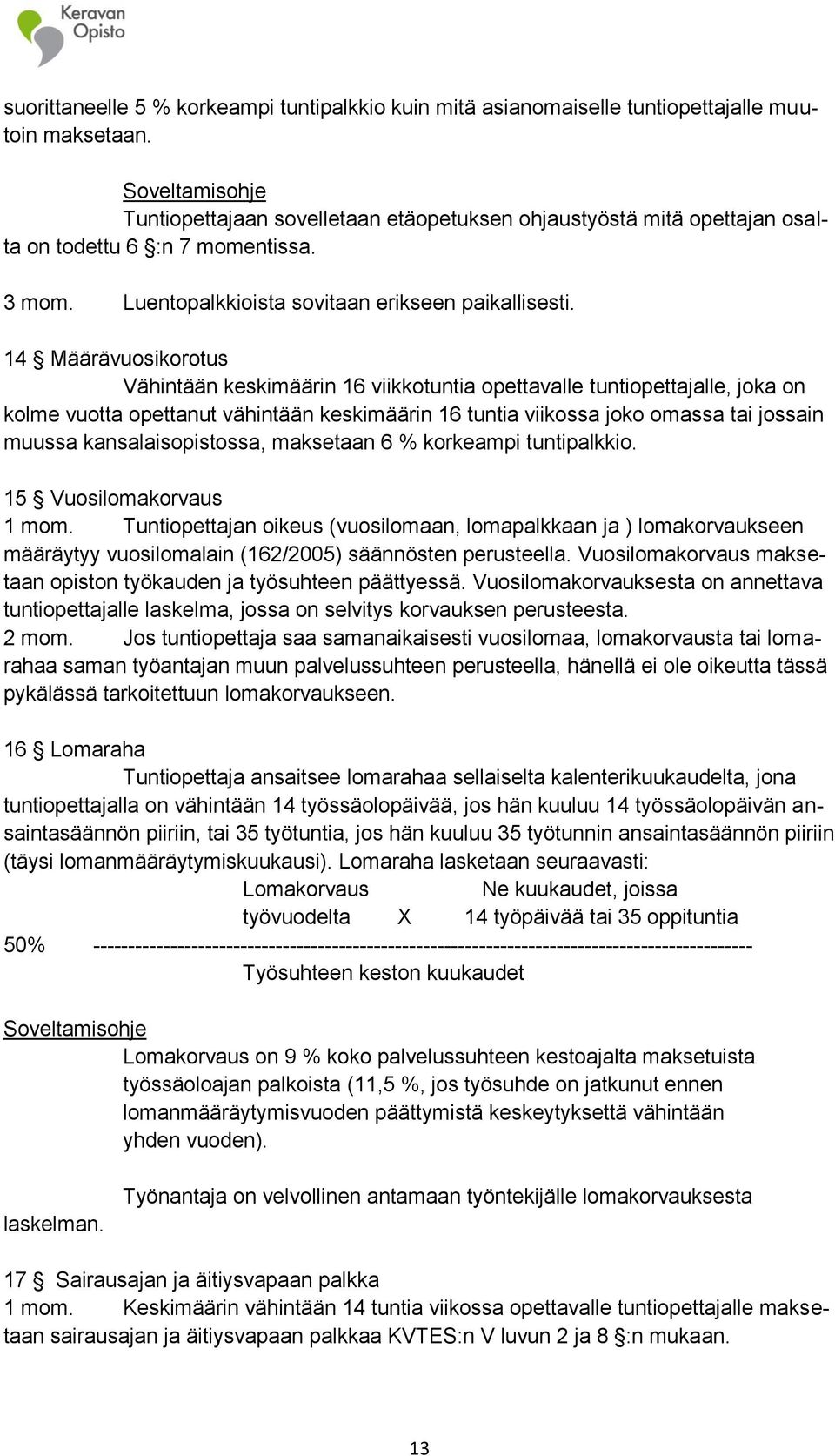 14 Määrävuosikorotus Vähintään keskimäärin 16 viikkotuntia opettavalle tuntiopettajalle, joka on kolme vuotta opettanut vähintään keskimäärin 16 tuntia viikossa joko omassa tai jossain muussa