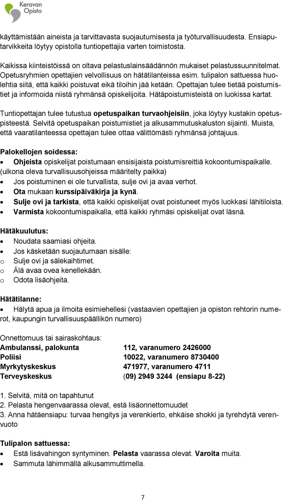 tulipalon sattuessa huolehtia siitä, että kaikki poistuvat eikä tiloihin jää ketään. Opettajan tulee tietää poistumistiet ja informoida niistä ryhmänsä opiskelijoita.