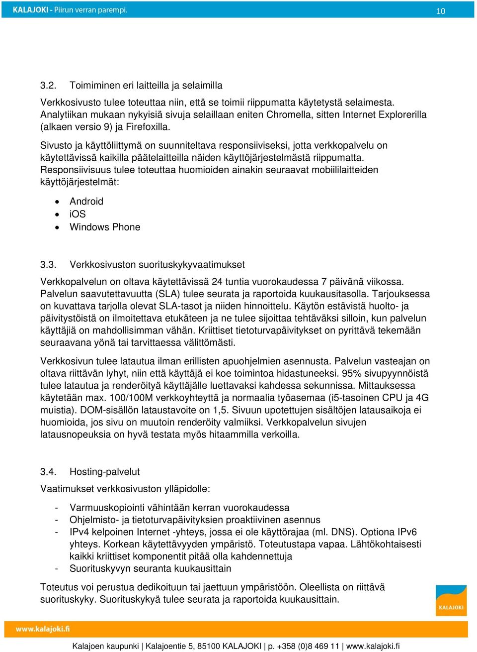 Sivusto ja käyttöliittymä on suunniteltava responsiiviseksi, jotta verkkopalvelu on käytettävissä kaikilla päätelaitteilla näiden käyttöjärjestelmästä riippumatta.