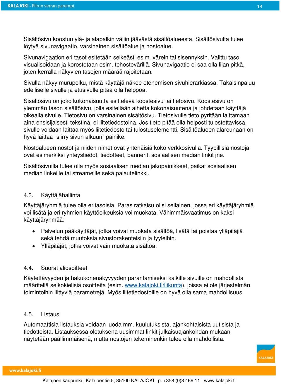 Sivunavigaatio ei saa olla liian pitkä, joten kerralla näkyvien tasojen määrää rajoitetaan. Sivulla näkyy murupolku, mistä käyttäjä näkee etenemisen sivuhierarkiassa.