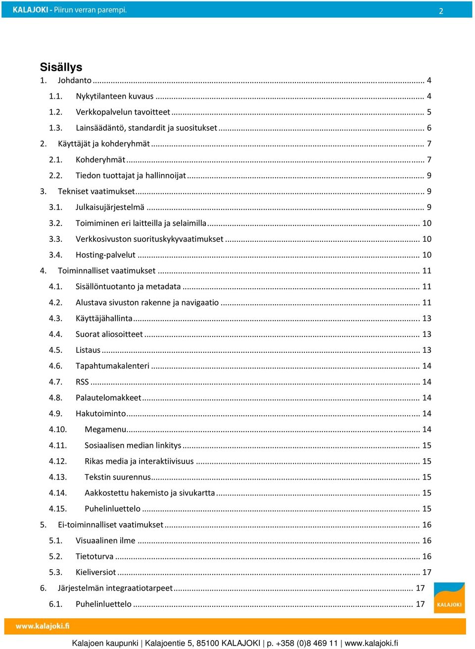 Toiminnalliset vaatimukset... 11 4.1. Sisällöntuotanto ja metadata... 11 4.2. Alustava sivuston rakenne ja navigaatio... 11 4.3. Käyttäjähallinta... 13 4.4. Suorat aliosoitteet... 13 4.5. Listaus.