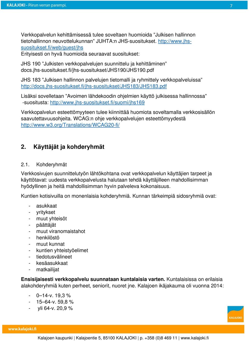 pdf JHS 183 Julkisen hallinnon palvelujen tietomalli ja ryhmittely verkkopalveluissa http://docs.jhs-suositukset.fi/jhs-suositukset/jhs183/jhs183.
