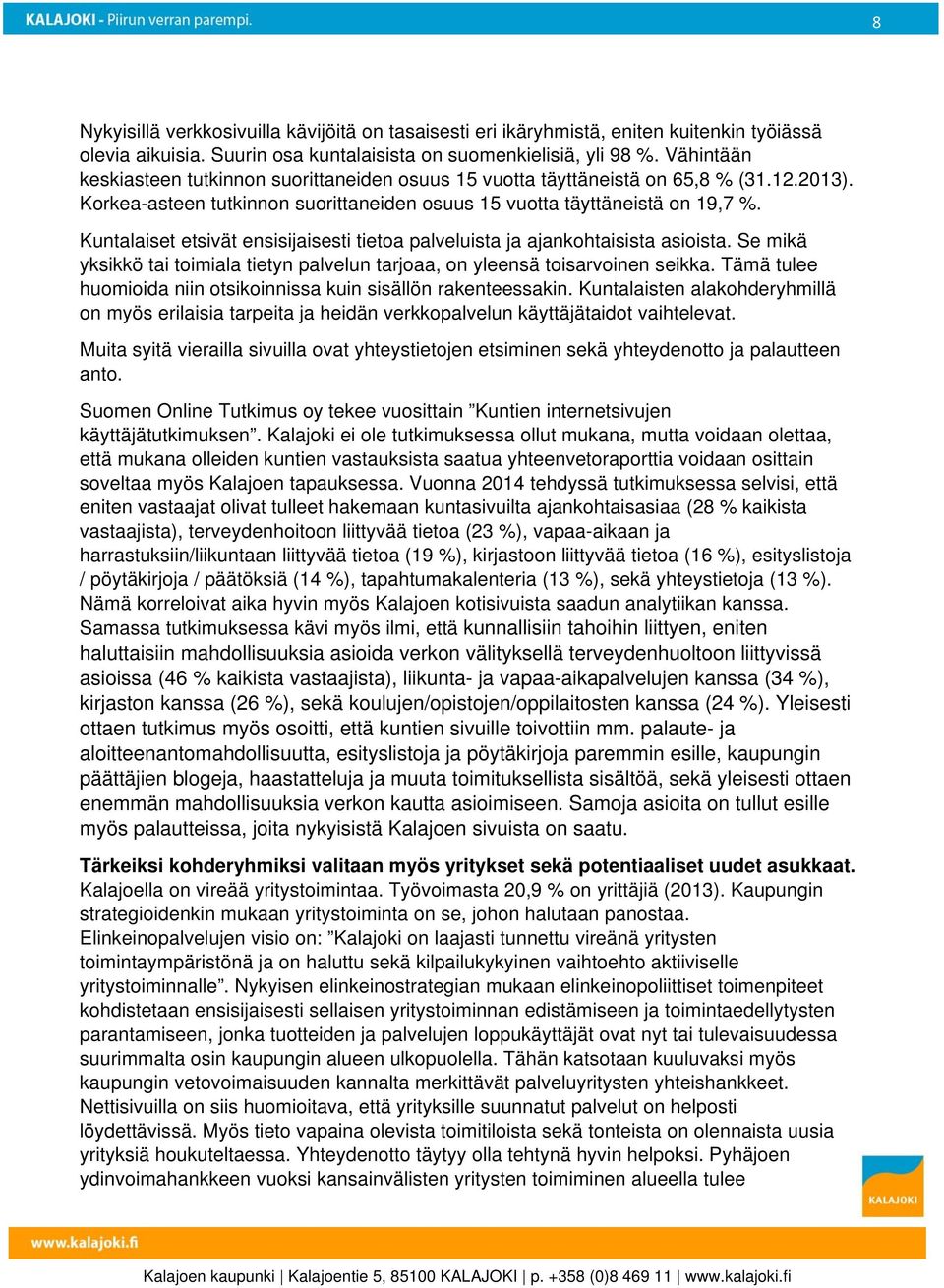 Kuntalaiset etsivät ensisijaisesti tietoa palveluista ja ajankohtaisista asioista. Se mikä yksikkö tai toimiala tietyn palvelun tarjoaa, on yleensä toisarvoinen seikka.