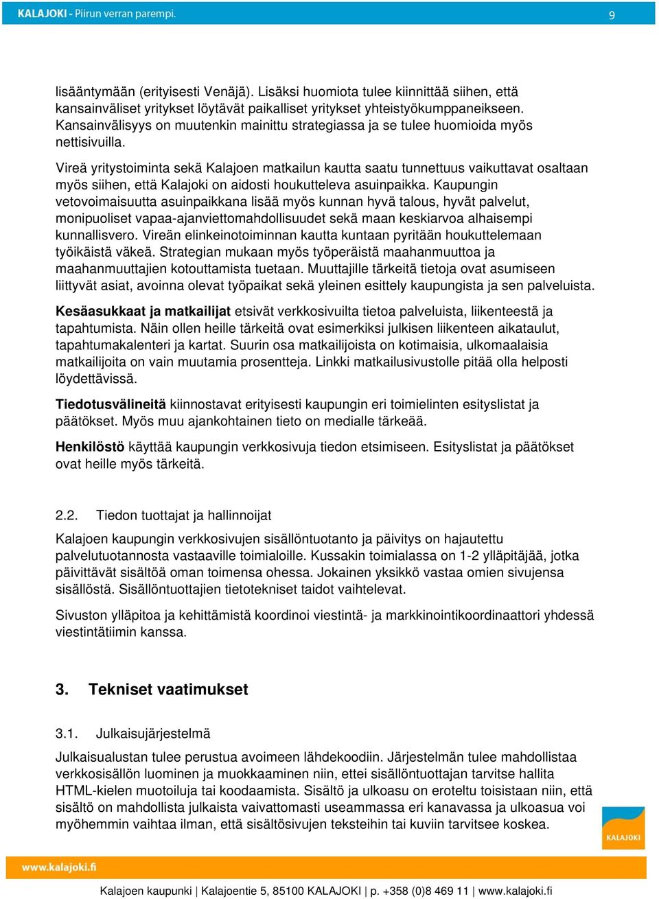 Vireä yritystoiminta sekä Kalajoen matkailun kautta saatu tunnettuus vaikuttavat osaltaan myös siihen, että Kalajoki on aidosti houkutteleva asuinpaikka.