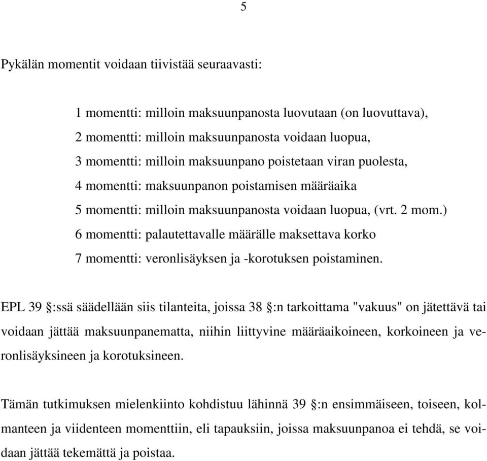 ) 6 momentti: palautettavalle määrälle maksettava korko 7 momentti: veronlisäyksen ja -korotuksen poistaminen.