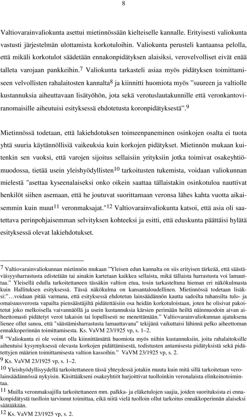 7 Valiokunta tarkasteli asiaa myös pidätyksen toimittamiseen velvollisten rahalaitosten kannalta 8 ja kiinnitti huomiota myös suureen ja valtiolle kustannuksia aiheuttavaan lisätyöhön, jota sekä