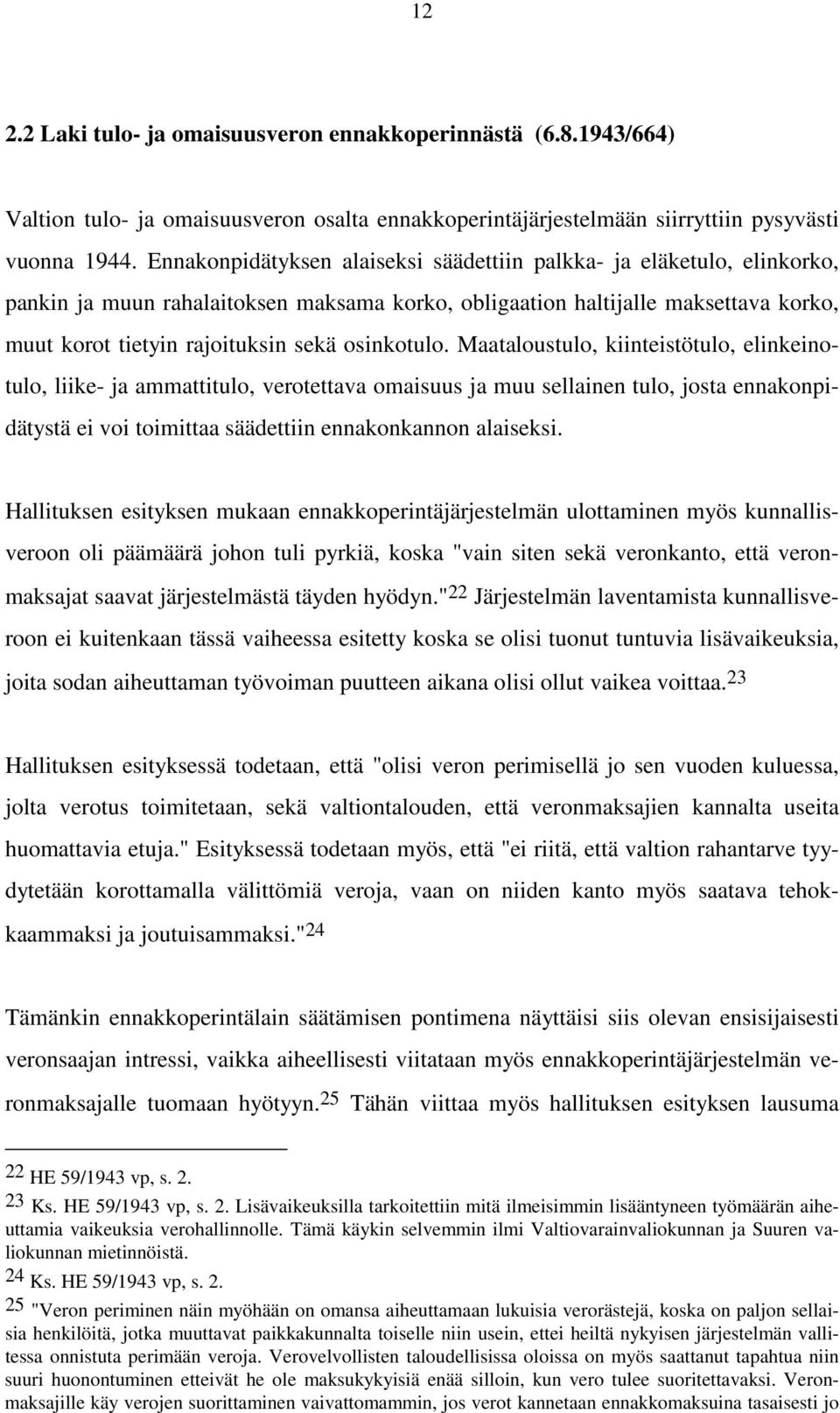 osinkotulo. Maataloustulo, kiinteistötulo, elinkeinotulo, liike- ja ammattitulo, verotettava omaisuus ja muu sellainen tulo, josta ennakonpidätystä ei voi toimittaa säädettiin ennakonkannon alaiseksi.