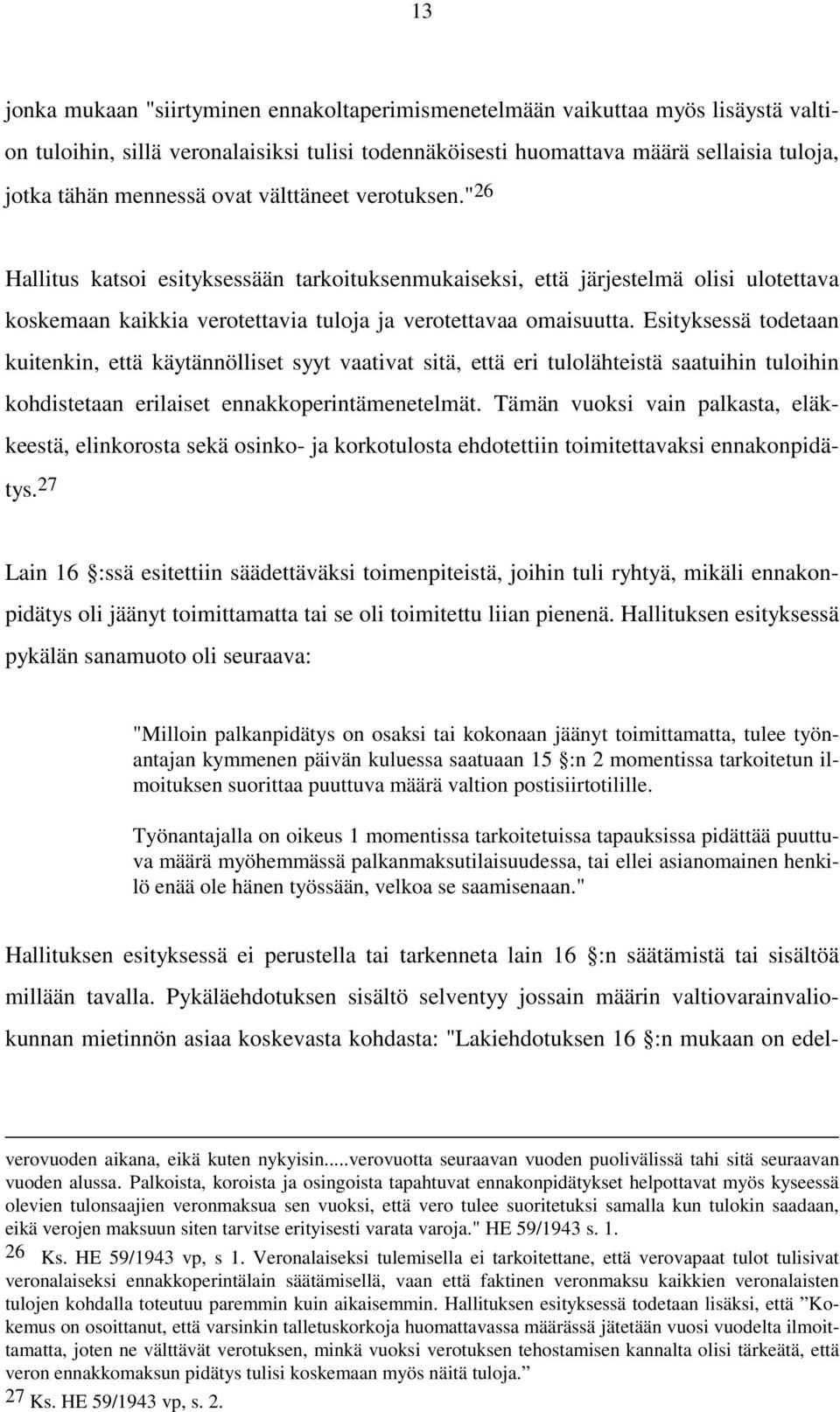 Esityksessä todetaan kuitenkin, että käytännölliset syyt vaativat sitä, että eri tulolähteistä saatuihin tuloihin kohdistetaan erilaiset ennakkoperintämenetelmät.