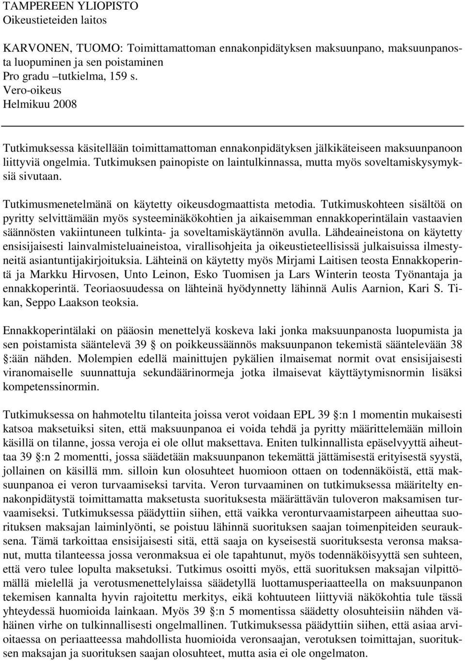 Tutkimuksen painopiste on laintulkinnassa, mutta myös soveltamiskysymyksiä sivutaan. Tutkimusmenetelmänä on käytetty oikeusdogmaattista metodia.