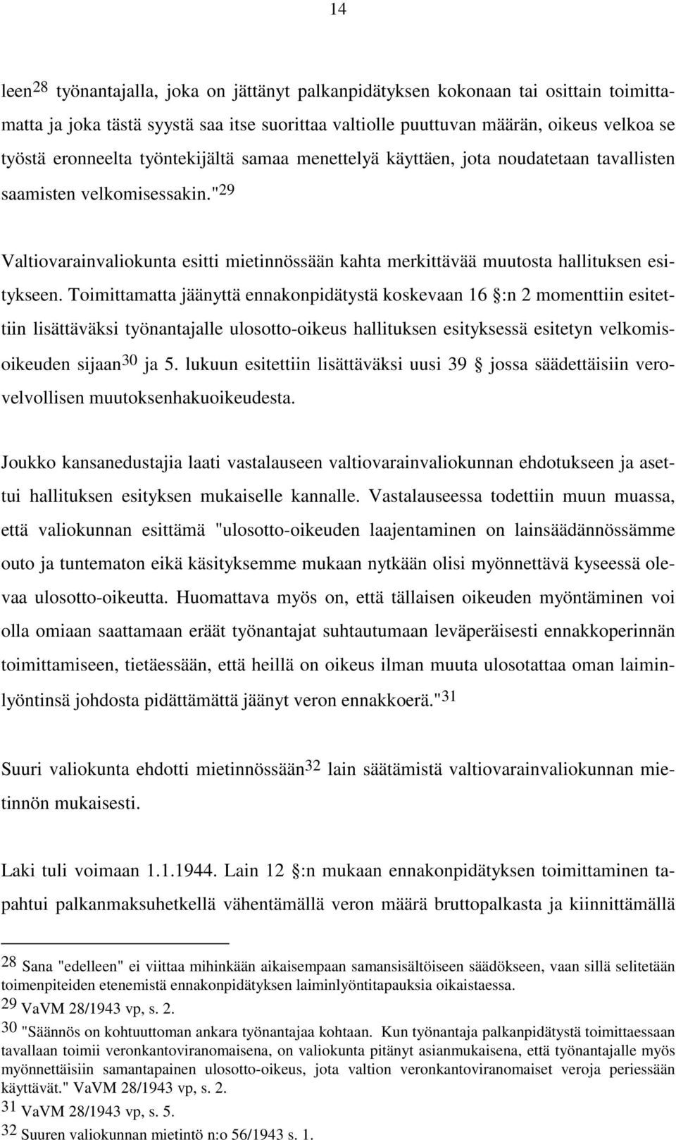 Toimittamatta jäänyttä ennakonpidätystä koskevaan 16 :n 2 momenttiin esitettiin lisättäväksi työnantajalle ulosotto-oikeus hallituksen esityksessä esitetyn velkomisoikeuden sijaan 30 ja 5.