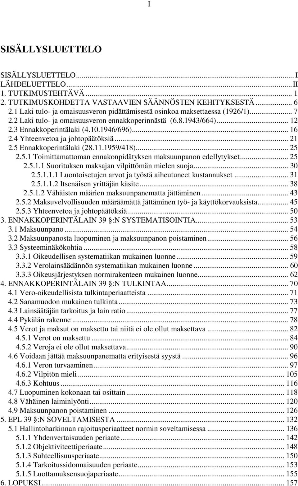 4 Yhteenvetoa ja johtopäätöksiä... 21 2.5 Ennakkoperintälaki (28.11.1959/418)... 25 2.5.1 Toimittamattoman ennakonpidätyksen maksuunpanon edellytykset... 25 2.5.1.1 Suorituksen maksajan vilpittömän mielen suoja.